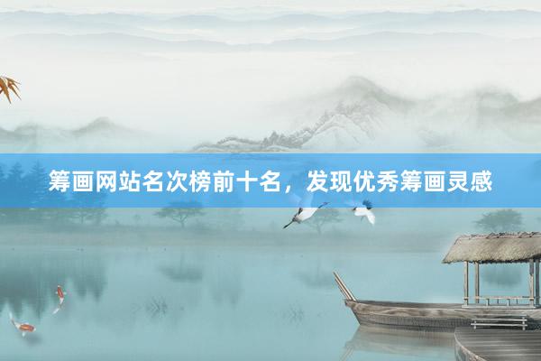 筹画网站名次榜前十名，发现优秀筹画灵感